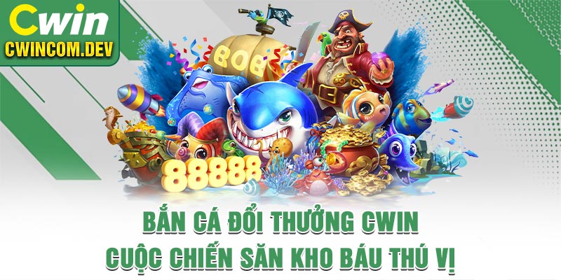 Bắn Cá Đổi Thưởng Cwin - Cuộc Chiến Săn Kho Báu Thú Vị