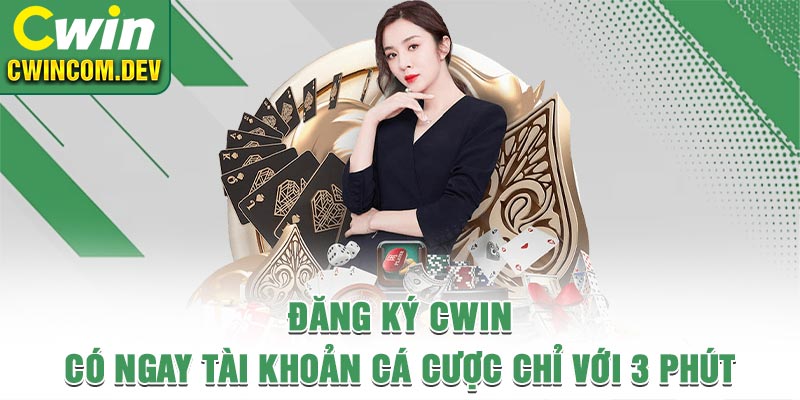 Đăng Ký Cwin - Có Ngay Tài Khoản Cá Cược Chỉ Với 3 Phút